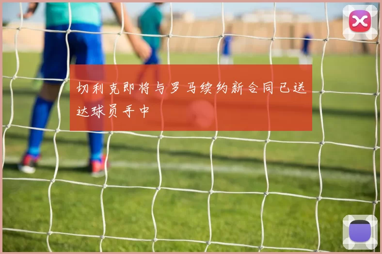 切利克即将与罗马续约新合同已送达球员手中