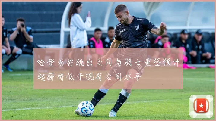 哈登或将跳出合同与骑士重签预计起薪将低于现有合同水平