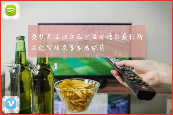 曼联关注切尔西中场安德烈桑托斯及琼阿梅尼等多名球员